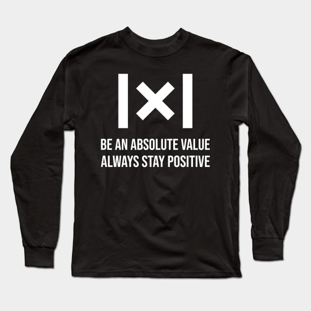 Be An Absolute Value, Always Stay Positive Funny Math Long Sleeve T-Shirt by ThreadSupreme